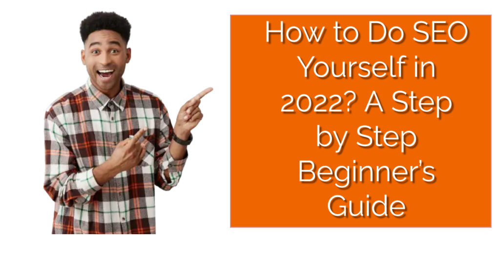 How to Do SEO Myself in 2022? A Step by Step Beginner’s Guide